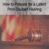How to Prepare for a Latent Print Daubert Hearing (07/24/2024)