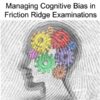 Managing Cognitive Bias in Friction Ridge Examinations (11/22/2024)